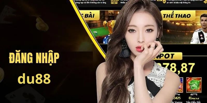 Đăng Nhập DU88 - Hướng Dẫn Chi Tiết Để Bạn Vào Nhà Cái - CAVON