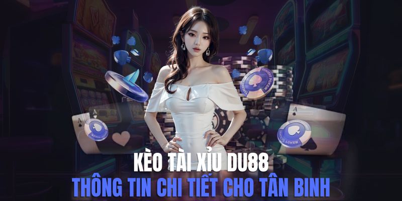 Kèo Tài Xỉu DU88 - Hướng Dẫn Soi Cực Chuẩn Và Thắng Lớn - CAVON