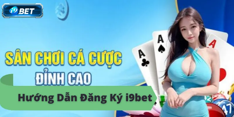 Hướng Dẫn Đăng Ký i9bet Chi Tiết Nhất 2026 - CAVON