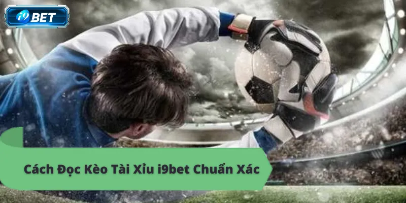 Kèo Tài Xỉu i9bet: Hướng Dẫn Chi Tiết và Mẹo Chơi - CAVON