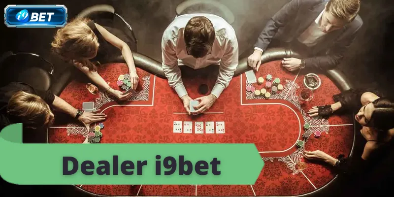 Dealer i9bet – Tìm Hiểu Vai Trò và Sức Hấp Dẫn - CAVON