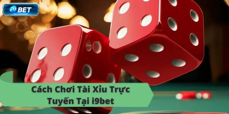 Tài Xỉu Trực Tuyến Là Gì? Tìm Hiểu Chi Tiết Tại i9bet - I9BET - CAVON