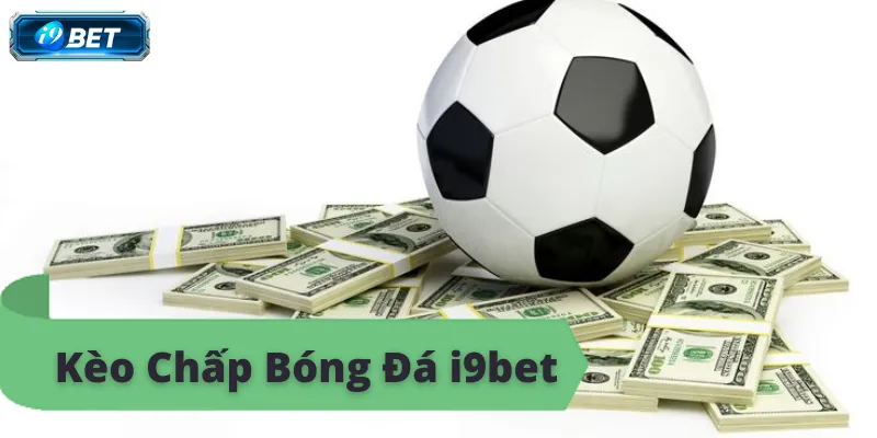 Kèo Chấp Bóng Đá i9bet – Hướng Dẫn Chi Tiết Và Bí Quyết - CAVON