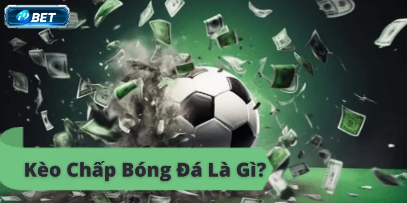 Kèo Chấp Bóng Đá i9bet – Hướng Dẫn Chi Tiết Và Bí Quyết - CAVON