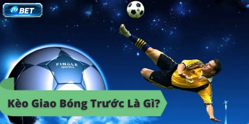 Kèo Giao Bóng Trước i9BET – Hướng Dẫn Cách Chơi - CAVON