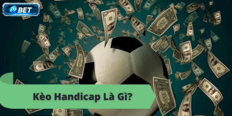 Kèo Handicap i9bet - Hướng Dẫn Chi Tiết Và Kinh Nghiệm - CAVON