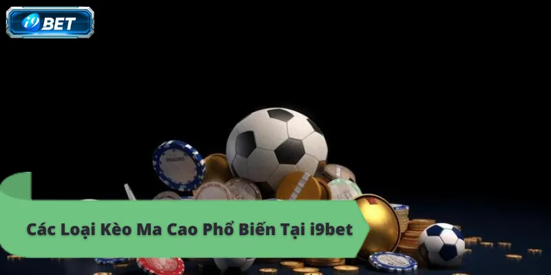 Kèo Ma Cao i9bet – Hướng Dẫn Chi Tiết Cho Người Mới - CAVON