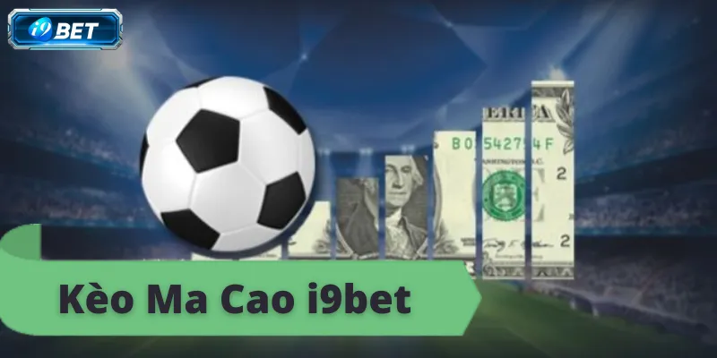 Kèo Ma Cao i9bet – Hướng Dẫn Chi Tiết Cho Người Mới - CAVON