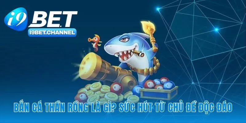 Bắn Cá Thần Rồng - Chơi 3D Săn Jackpot Khủng Tại i9Bet - CAVON