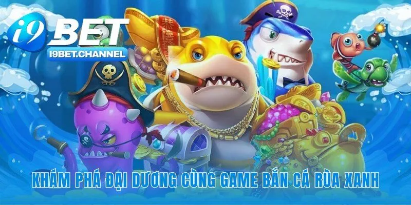 Bắn Cá Rùa Xanh i9Bet | Săn Boss Rùa Vàng Thưởng X500 - CAVON