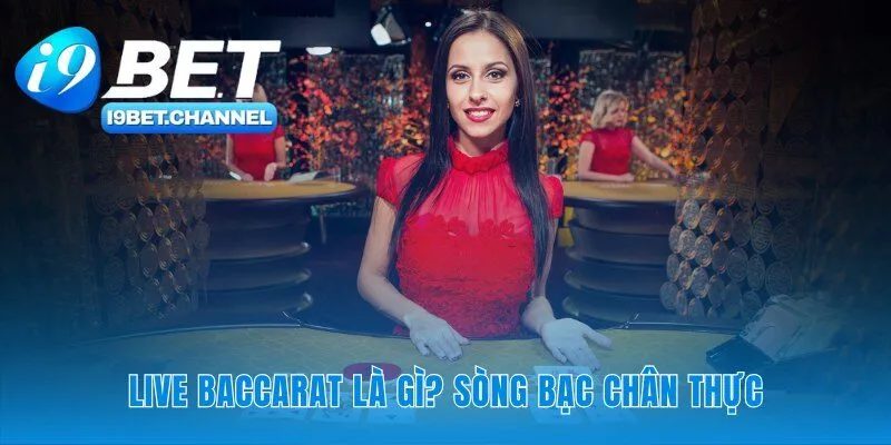 Live Baccarat | Sòng Bạc 5 Sao Chân Thực Cùng i9Bet - CAVON