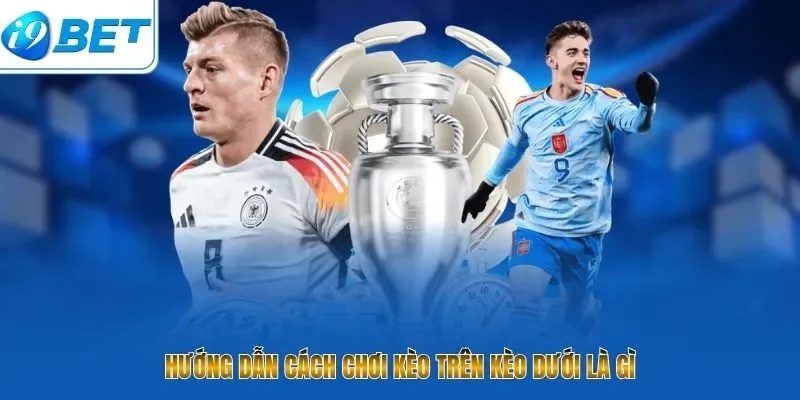 Kèo Trên Kèo Dưới Là Gì? Bí Quyết Thắng Lớn Cực Đã Tại I9BET - CAVON