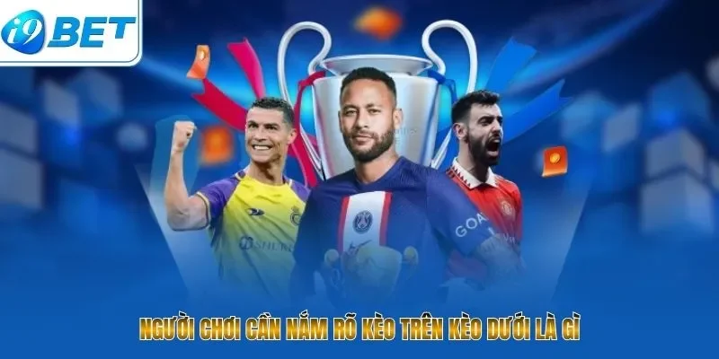 Kèo Trên Kèo Dưới Là Gì? Bí Quyết Thắng Lớn Cực Đã Tại I9BET - CAVON
