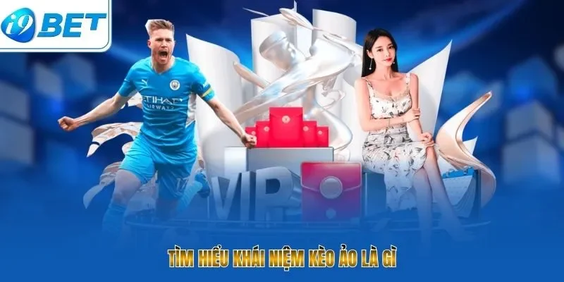 Kèo Ảo Là Gì? 10 Tuyệt Chiêu Đọc Vị Bàn Cược Tại I9BET - CAVON