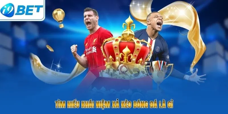 Xả Kèo Bóng Đá Là Gì? 8 Tuyệt Kỹ Thông Minh Để Về Bờ - CAVON